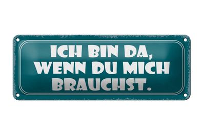 Blechschild Spruch 27x10cm bin da wenn du mich brauchst Dekoration