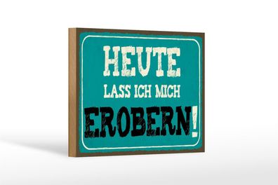 Holzschild Spruch 18x12cm heute lass ich mich erobern