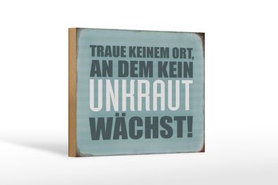 Holzschild Spruch 18x12cm traue keinem Ort kein Unkraut