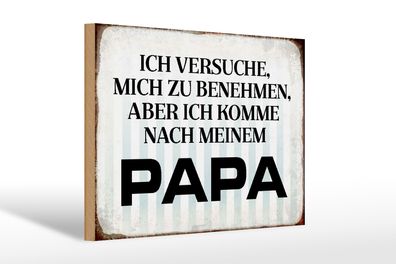 Holzschild Spruch 30x20cm versuche mich zu benehmen Papa