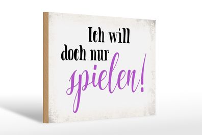 Holzschild Spruch 30x20cm ich will doch nur spielen