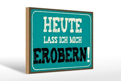 Holzschild Spruch 30x20cm heute lass ich mich erobern