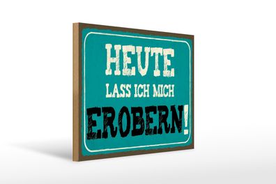 Holzschild Spruch 40x30cm heute lass ich mich erobern