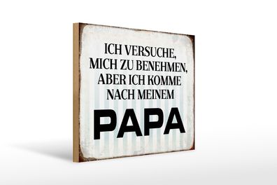 Holzschild Spruch 40x30cm versuche mich zu benehmen Papa