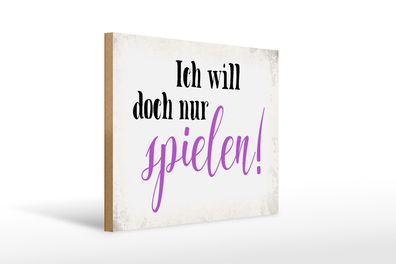 Holzschild Spruch 40x30cm ich will doch nur spielen