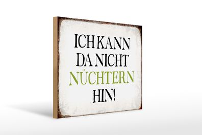 Holzschild Spruch 40x30cm ich kann da nicht nüchtern hin