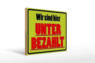 Holzschild Spruch 40x30cm wir sind hier unterbezahlt