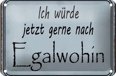 Blechschild Spruch 18x12cm ich würde jetzt gerne Egalwohin