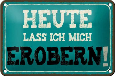 Blechschild Spruch 18x12cm heute lass ich mich erobern