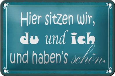 Blechschild Spruch 18x12cm hier sitzen wir du und ich schön