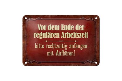 Blechschild Spruch 18x12cm vor dem Ende der Arbeitszeit