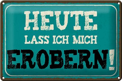 Blechschild Spruch 30x20cm heute lass ich mich erobern