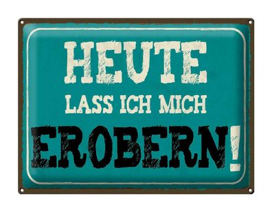 Blechschild Spruch 40x30cm heute lass ich mich erobern