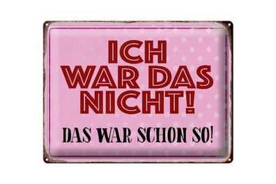 Blechschild Spruch 40x30cm ich war das nicht das war schon