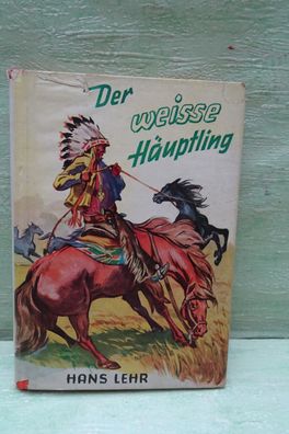 Hans Lehr Der weisse Häuptling Hoch Verlag 1952 Wilhelm Kelter