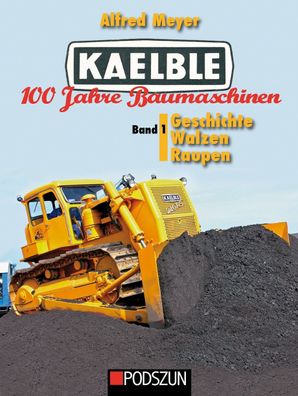 Kaelble 100 Jahre Baumaschinen Band 1: Geschichte, Walzen, Raupen