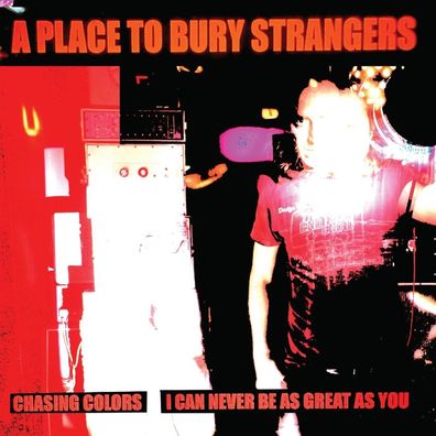 A Place To Bury Strangers: Chasing Colors / I Can Never Be As