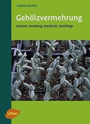 Gehölzvermehrung - Aussaat - Veredlung - Steckholz - Stecklinge, Andreas Bärtels