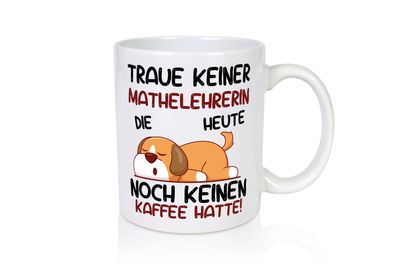 Traue keiner Mathelehrerin | Lehrer | Mathe - Tasse Weiß