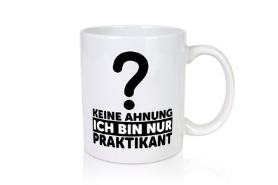 Praktikant Tasse | Praktikum Witz | keine Ahnung - Tasse Weiß