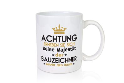 Seine Majestät Bauzeichner | Zeichner - Tasse Weiß