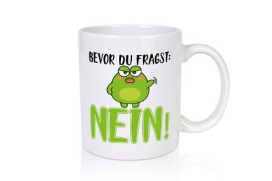 Bevor du fragst: Nein! | Frosch Tasse | Büro Muffel - Tasse Weiß