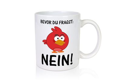 Bevor du fragst: Nein! | lustige Tasse | Vogel | Muffel - Tasse Weiß