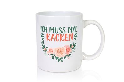 Ich muss mal kacken | Mädchen Tasse | Blumen - Tasse Weiß