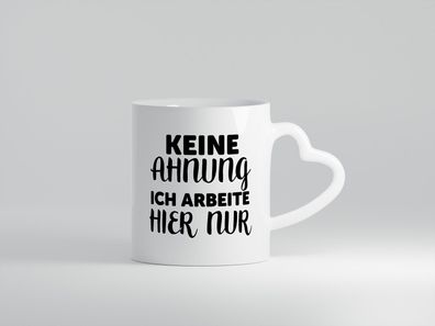 Keine Ahnung | Arbeit Muffel | ich arbeite hier nur - Herz Tasse Weiß