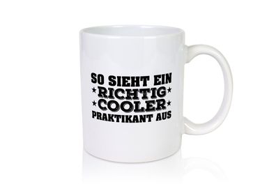 Richtig cooler Praktikant | Praktikum Tasse | Arbeit - Tasse Weiß