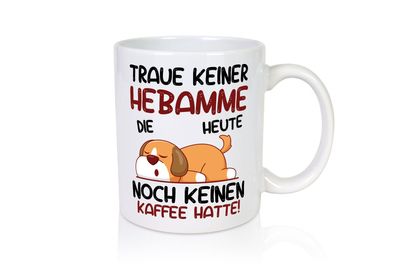 Traue keiner Hebamme | Geburtshilfe - Tasse Weiß