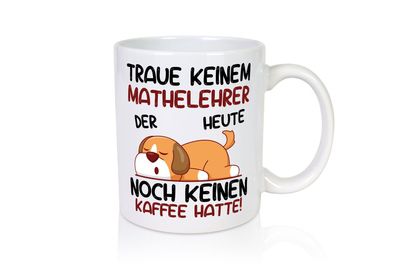 Traue keinem Mathelehrer | Lehrer | Mathe - Tasse Weiß