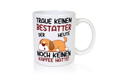 Traue keinem Bestatter | Bestattung | Totengräber - Tasse Weiß