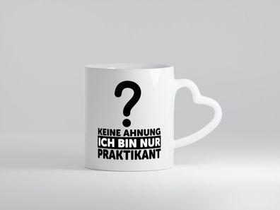 Praktikant Tasse | Praktikum Witz | keine Ahnung - Herz Tasse Weiß