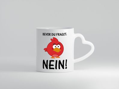 Bevor du fragst: Nein! | lustige Tasse | Vogel | Muffel - Herz Tasse Weiß