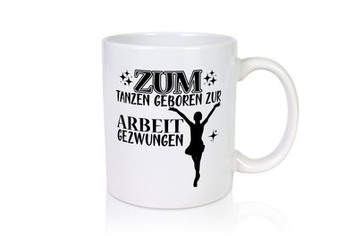 Zum Tanzen geboren | Tänzer Tasse | Arbeit Humor - Tasse Weiß