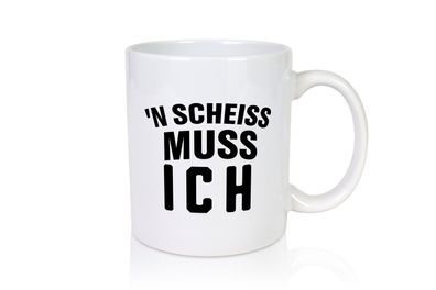 n Scheiss muss ich - Tasse Weiß