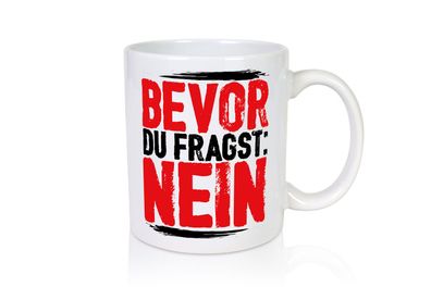 Bevor du fragst: NEIN - Tasse Weiß