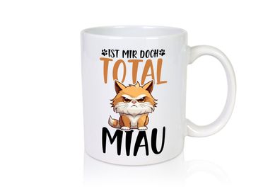 Ist mir doch total Miau | Katze | Katzenliebhaber - Tasse Weiß