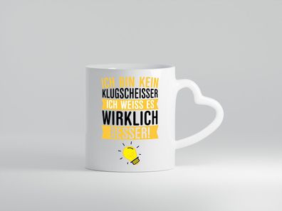 Ich bin kein Klugscheißer | Schlaumeier | Besserwisser - Herz Tasse Weiß