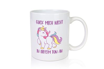 Guck mich nicht in diesem Ton an | Einhorn - Tasse Weiß