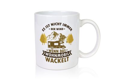 Es ist nicht immer der Wind | Wohnmobil | wackelt - Tasse Weiß