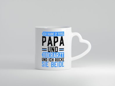 Ich habe 2 Titel | Ich rocke | Oberarzt | Papa | Ärztespruch - Herz Tasse Weiß