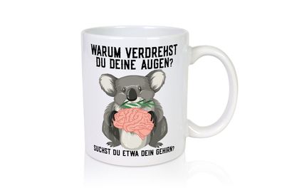 Warum verdrehst du deine Augen | Gehirn | Koala | Spruch - Tasse Weiß