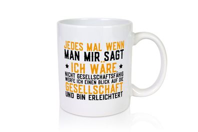 Gesellschaftsfähig | Gesellschaft | Erleichterung | Spruch - Tasse Weiß