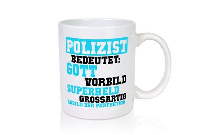 Polizist | Gott | Superheld | Vorbild | Perfektion | Polizei - Tasse Weiß