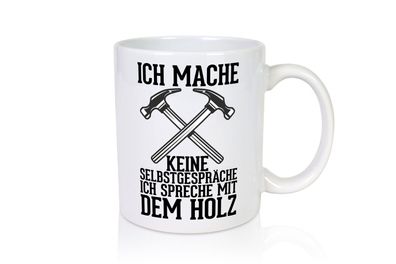 Ich spreche mit dem Holz | Tischler | Holzfäller | Schreiner - Tasse Weiß