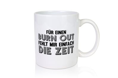 Für einen Burn Out fehlt mir die Zeit | Arbeitstier - Tasse Weiß