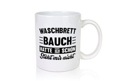 Waschbrettbauch hatte ich schon steht mir nicht | sixpack - Tasse Weiß