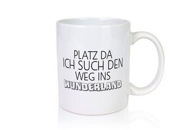 Platz da ich suche den weg ins Wunderland | Ich komme - Tasse Weiß